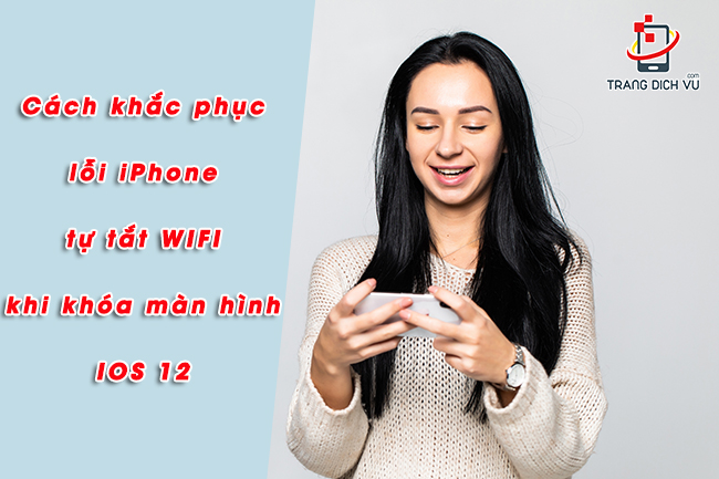 Lỗi tự tắt WIFI khi tắt màn hình trên IOS 12