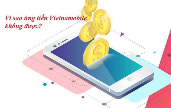 Các nguyên nhân khiến bạn ứng tiền Vietnamobile không được