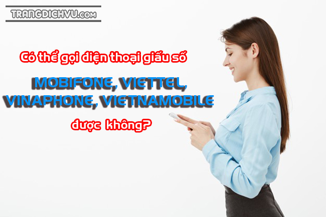 Có thể gọi điện thoại giấu số Mobi, Vina, Viettel, Vietnamobile được không?