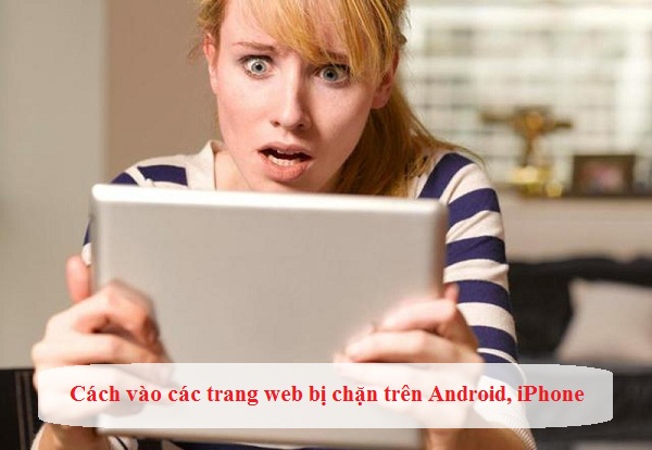 cach vao cac trang web bi chan tren android iphone