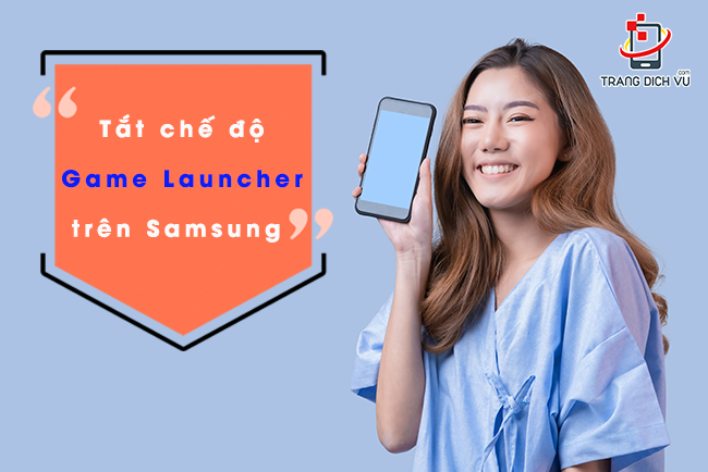 Hướng dẫn tắt chế độ game launcher trên samsung