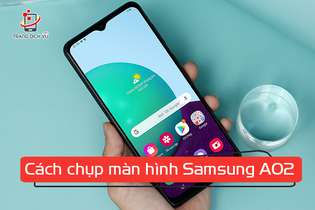 Cách chụp màn hình Samsung A02 đơn giản và nhanh