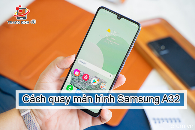 Cách Quay Màn Hình Samsung A32 Siêu Đơn Giản Cho Mọi Người