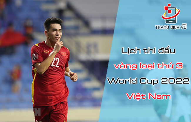 Lịch thi đấu vòng loại thứ 3 World Cup 2022 Việt Nam