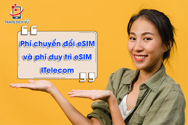 Phí chuyển đổi eSIM ITelecom và phí duy trì eSIM ITelecom