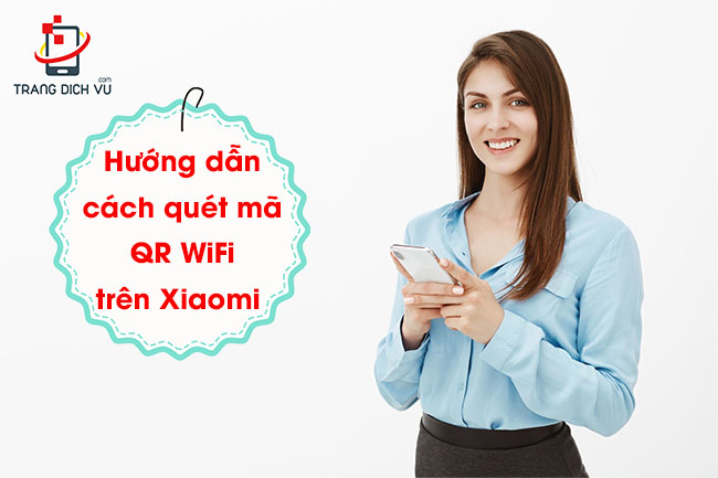 Hướng dẫn cách quét mã QR WiFi trên Xiaomi