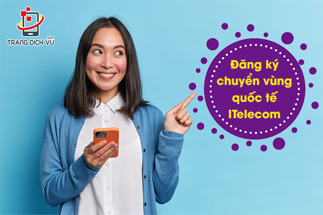 Hướng dẫn cách đăng ký chuyển vùng quốc tế ITelecom