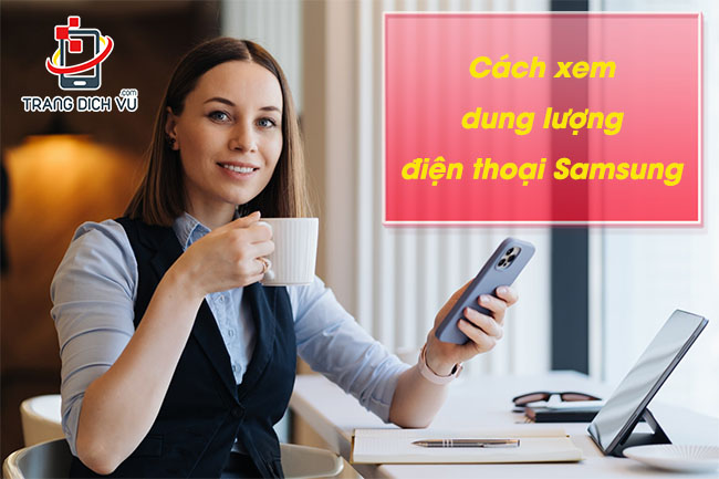 Cách xem dung lượng điện thoại Samsung