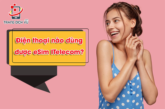 Điện thoại nào dùng được eSim ITelecom?