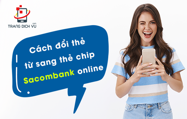 huong dan doi the tu sang the chip sacombank online