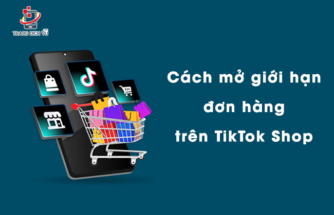 mo gioi han don hang tiktok shop