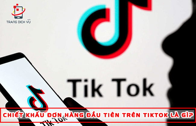 chiet khau don hang dau tien tren tiktok la gi