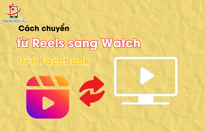 cach chuyen tu reels sang watch tren facebook