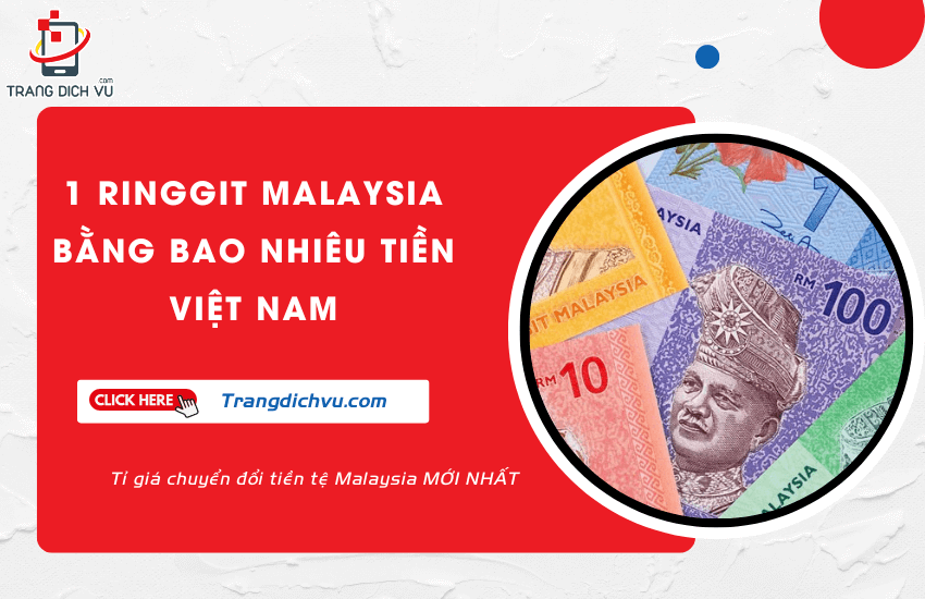 1 Ringgit Malaysia bang bao nhieu tien viet nam